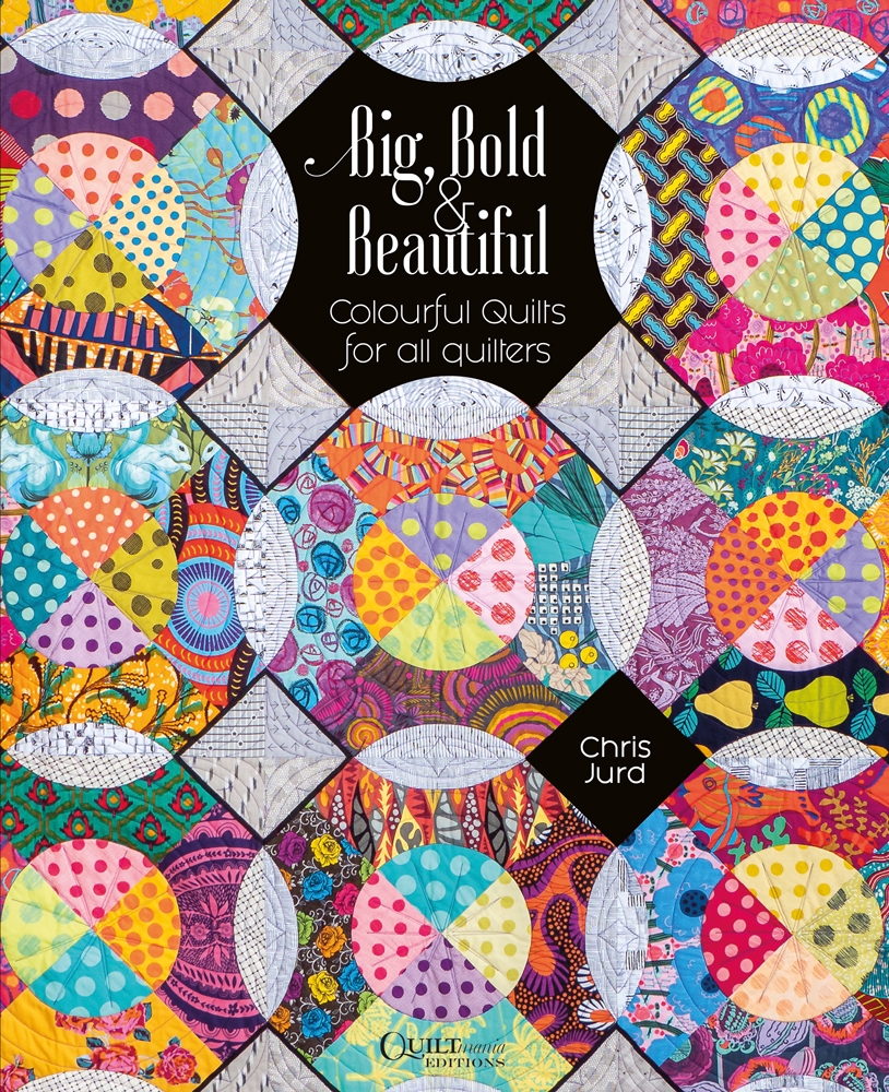 Big, Bold, Beautiful - Colorful Quilts for all quilters - Chris Jurd
